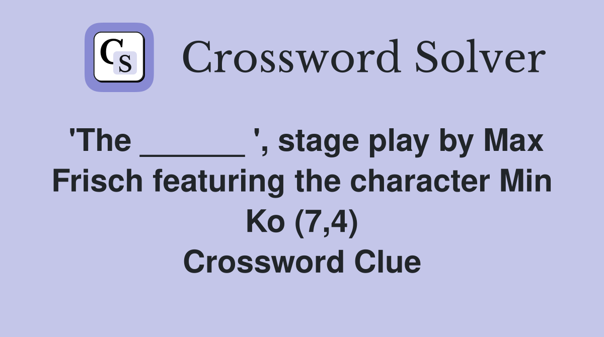 'The ______ ', stage play by Max Frisch featuring the character Min Ko